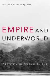 Empire and Underworld: Captivity in French Guiana