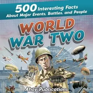 World War Two: 500 Interesting Facts About Major Events, Battles, and People [Audiobook]