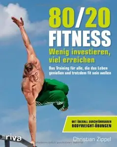 80/20-Fitness: Wenig investieren, viel erreichen. Das Training für alle, die das Leben genießen und trotzdem fit sein (repost)