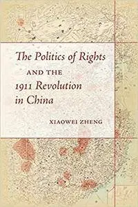 The Politics of Rights and the 1911 Revolution in China