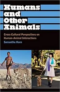 Humans and Other Animals: Cross-Cultural Perspectives on Human-Animal Interactions (Anthropology, Culture and Society)