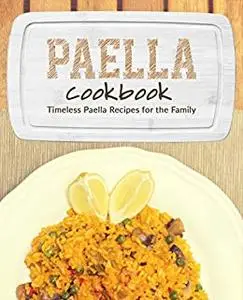 Paella Cookbook: Timeless Paella Recipes for the Family