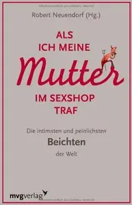 Als ich meine Mutter im Sexshop traf: Die intimsten und peinlichsten Beichten der Welt