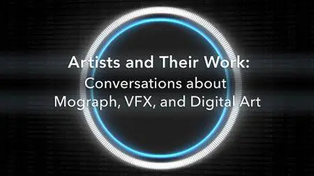 Artists and Their Work: Conversations about Mograph VFX and Digital Art