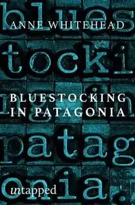 Bluestocking in Patagonia: Mary Gilmore's Quest for Love and Utopia at the World's End