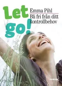 «Let go! Bli fri från ditt kontrollbehov» by Emma Pihl