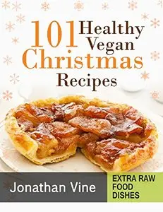 Cookbook: 101 Healthy Vegan Christmas Recipes (Quick & Easy Vegan Recipes Book 2)