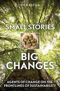 Small Stories, Big Changes: Agents of Change on the Frontlines of Sustainability