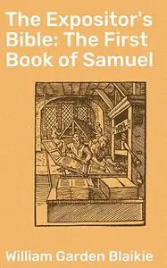 «The Expositor's Bible: The First Book of Samuel» by William Garden Blaikie