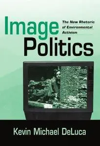 Image Politics: The New Rhetoric of Environmental Activism