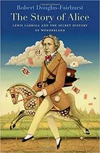 The Story of Alice: Lewis Carroll and the Secret History of Wonderland