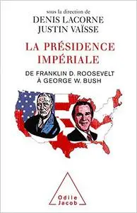 La Présidence impériale: De Franklin D. Roosevelt à George W. Bush