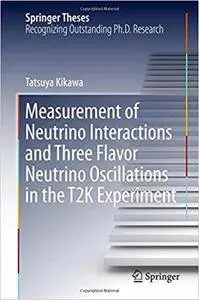 Measurement of Neutrino Interactions and Three Flavor Neutrino Oscillations in the T2K Experiment