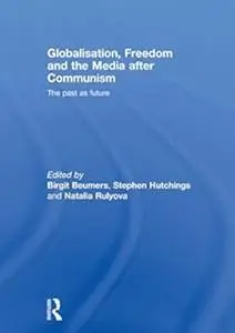 Globalisation, Freedom and the Media after Communism: The Past as Future