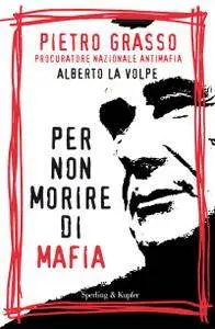 Pietro Grasso, Alberto La Volpe - Per non morire di mafia