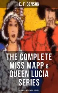 «THE COMPLETE MISS MAPP & QUEEN LUCIA SERIES: 6 Novels and 2 Short Stories» by Edward Benson