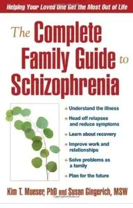 The Complete Family Guide to Schizophrenia: Helping Your Loved One Get the Most Out of Life (repost)
