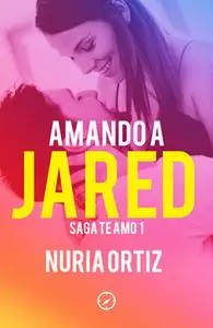 «Amando a Jared (Serie Te amo 1)» by Nuria Ortiz
