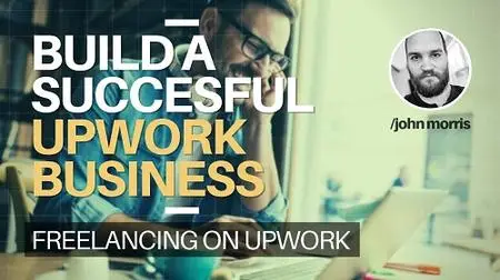 Freelancing On Upwork: How to Build a Successful Freelance Business With Upwork