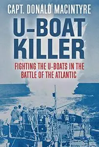 U-Boat Killer: Fighting the U-Boats in the Battle of the Atlantic