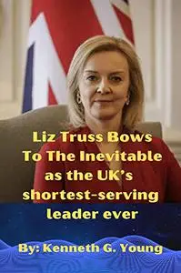 Liz Truss Bows To The Inevitable as the UK’s shortest-serving leader ever