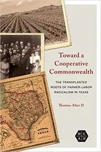 Toward a Cooperative Commonwealth: The Transplanted Roots of Farmer-Labor Radicalism in Texas