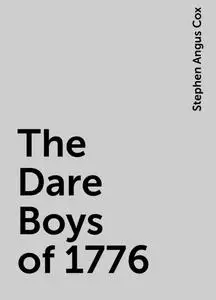 «The Dare Boys of 1776» by Stephen Angus Cox