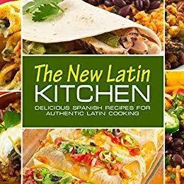 The New Latin Kitchen: Delicious Spanish Recipes for Authentic Latin Cooking (2nd Edition)