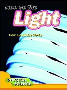 Turn On The Light: How Electricity Works (Let's Explore Science)