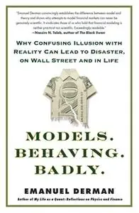 «Models.Behaving.Badly.: Why Confusing Illusion with Reality Can Lead to Disaster, on Wall Street and in Life» by Emanue