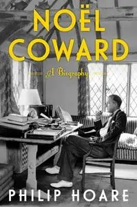 «Noel Coward: A Biography of Noel Coward» by Philip Hoare