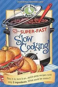 Super-Fast Slow Cooking Cookbook: Toss It In, Turn It On…Quick Prep Recipes with Only 5 Ingredients. What Could be Easie