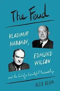 The Feud: Vladimir Nabokov, Edmund Wilson, and the End of a Beautiful Friendship