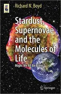 Stardust, Supernovae and the Molecules of Life Might We All Be Aliens Stardust, Supernovae and the Molecules of Life Might We All Be Aliens