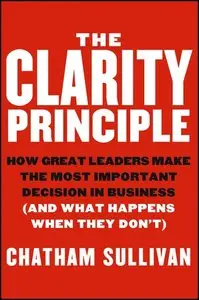 The Clarity Principle: How Great Leaders Make the Most Important Decision in Business