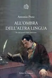 Antonio Prete – All’ombra dell’altra lingua