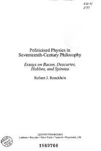 Politicized Physics in Seventeenth-Century Philosophy: Essays on Bacon, Descartes, Hobbes, and Spinoza