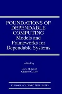 Foundations of Dependable Computing: Models and Frameworks for Dependable Systems