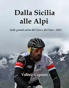 Valerio Capsoni - Dalla Sicilia alle Alpi - Sulle grandi salite del Giro e del Tour 2015
