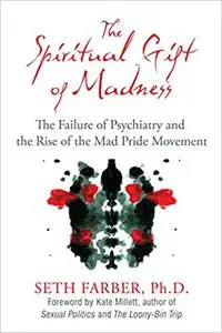 The Spiritual Gift of Madness: The Failure of Psychiatry and the Rise of the Mad Pride Movement