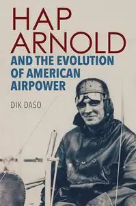 Hap Arnold and the Evolution of American Airpower