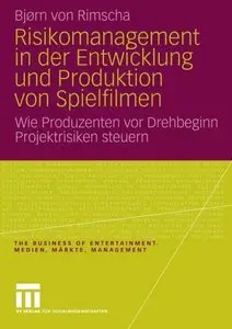 Risikomanagement in Der Entwicklung Und Produktion Von Spielfilmen by Bj Rn Von Rimscha