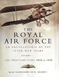 The Royal Air Force: An Encyclopedia of the Inter-War Years - Volume I: 'The Trenchard years' 1918 to 1929