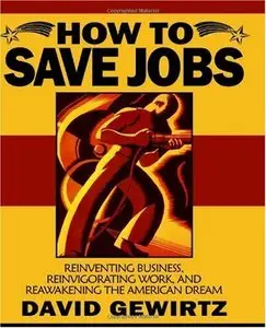 How To Save Jobs: Reinventing Business, Reinvigorating Work, and Reawakening the American Dream (repost)