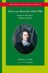 Petrus Van Mastricht (1630-1706): Reformed Orthodoxy: Method and Piety (repost)