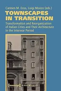 Townscapes in Transition: Transformation and Reorganization of Italian Cities and Their Architecture in the Interwar Per
