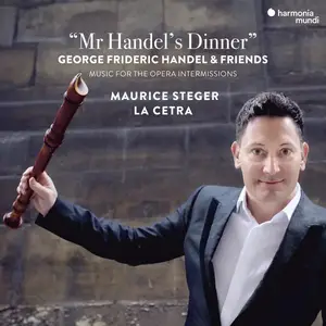 Maurice Steger, La Cetra - "Mr. Handel's Dinner": George Frideric Handel & Friends; Music for the opera intermissions (2019)