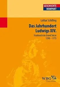 Das Jahrhundert Ludwigs XIV.: Frankreich im Grand Siècle 1598-1715