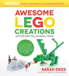 Wow! Huge Oversized & Expanded Edition: Awesome LEGO Creations with Bricks You Already Have: 55 Robots, Dragons