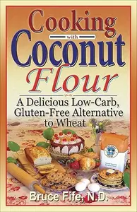 Cooking with Coconut Flour: A Delicious Low-Carb, Gluten-Free Alternative to Wheat